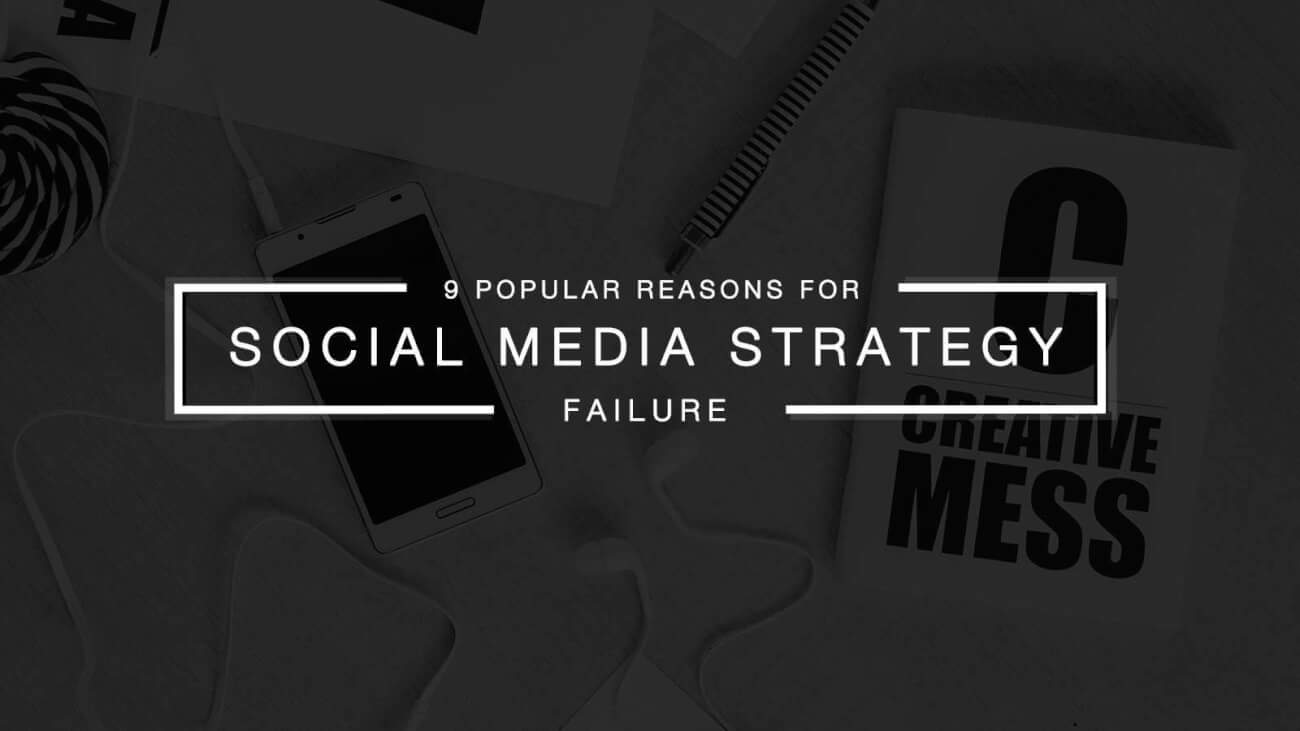 9 Most Probable Reasons Your Social Media Strategy Fails