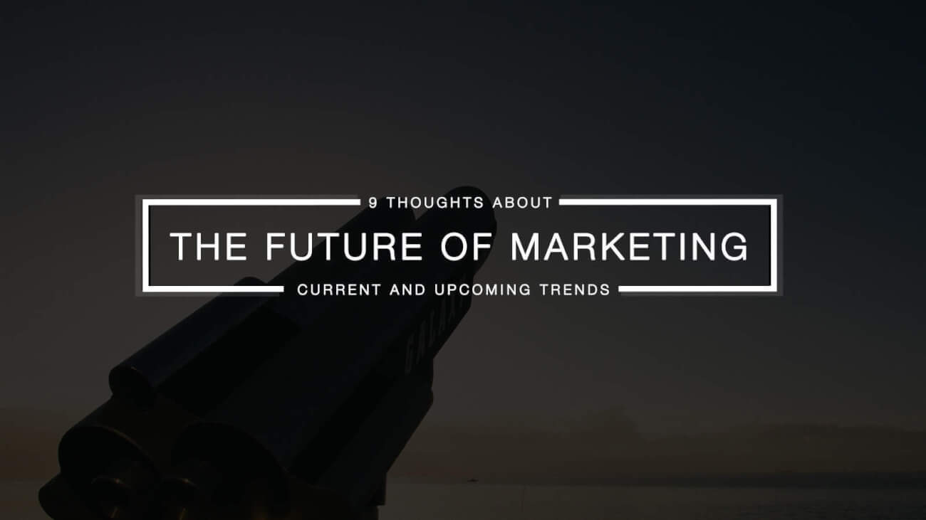 9 Thoughts About the Future of Marketing - Trends ...