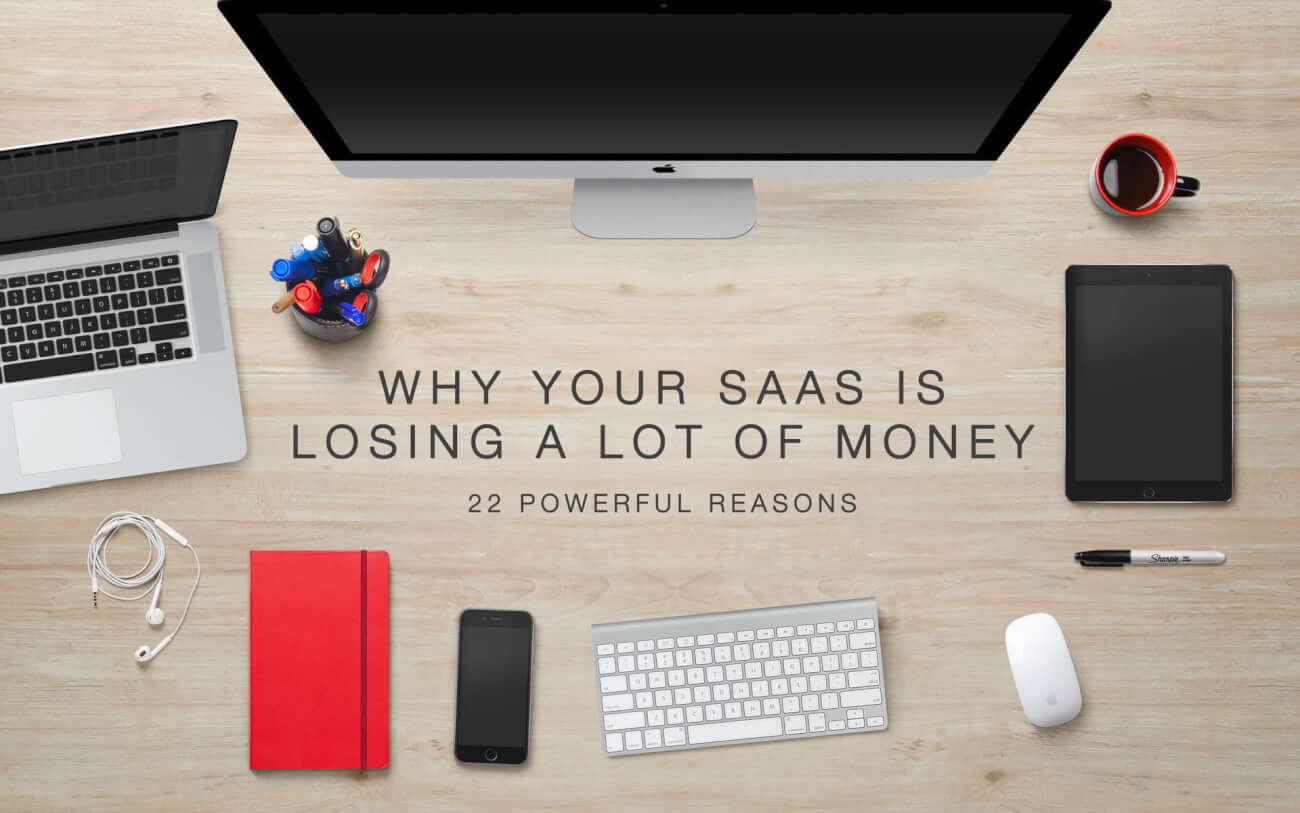 22 Reasons Why Your SaaS Is Losing a Ton of Money (And How to Fix That)